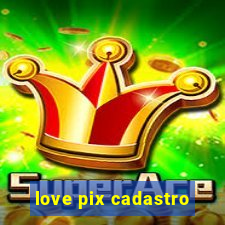 love pix cadastro